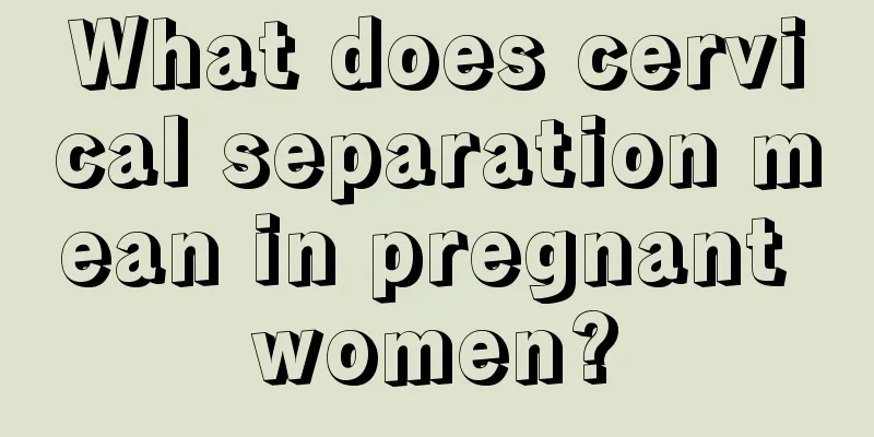 What does cervical separation mean in pregnant women?