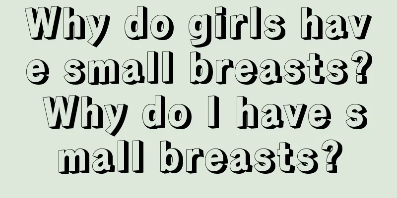 Why do girls have small breasts? Why do I have small breasts?