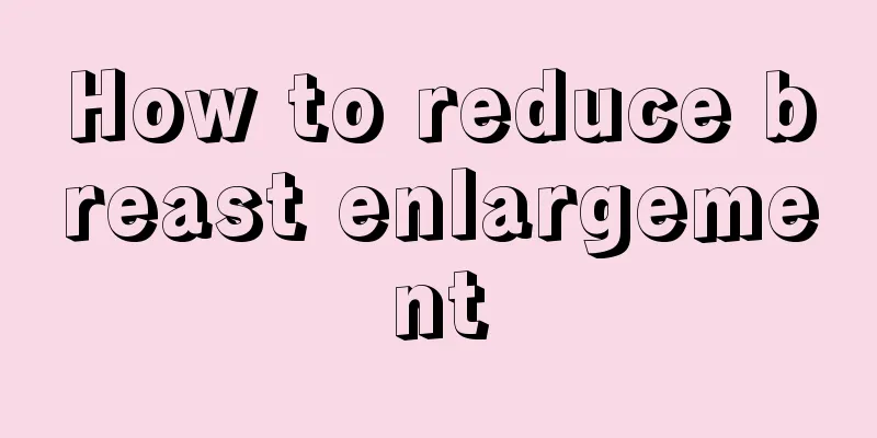 How to reduce breast enlargement