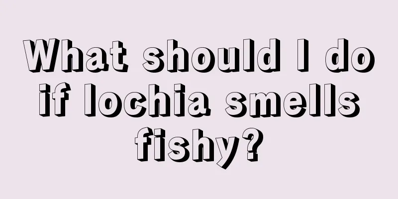 What should I do if lochia smells fishy?