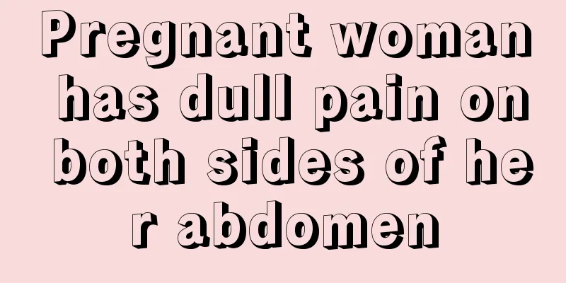 Pregnant woman has dull pain on both sides of her abdomen