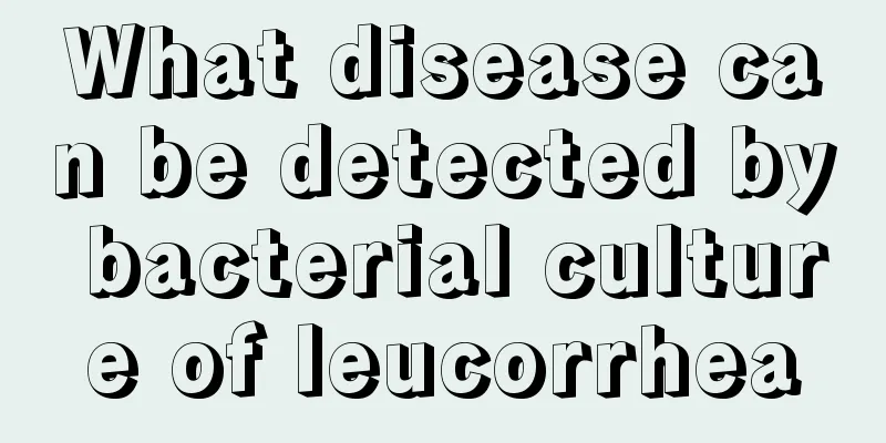 What disease can be detected by bacterial culture of leucorrhea