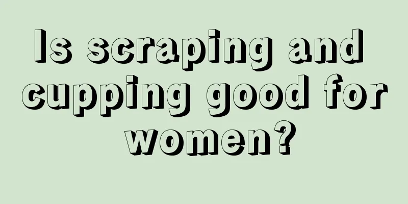 Is scraping and cupping good for women?