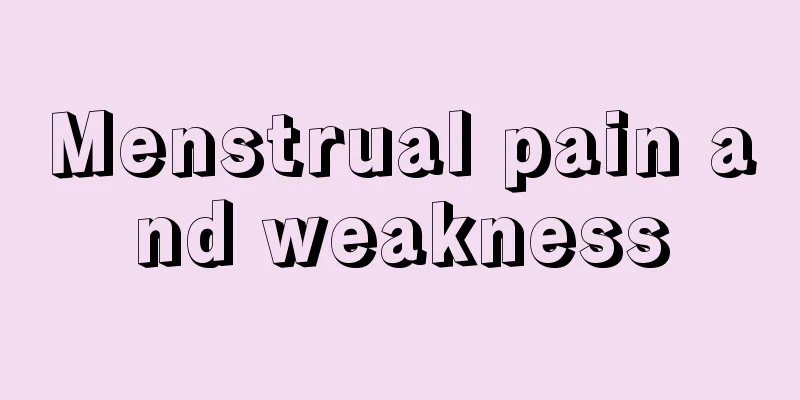 Menstrual pain and weakness