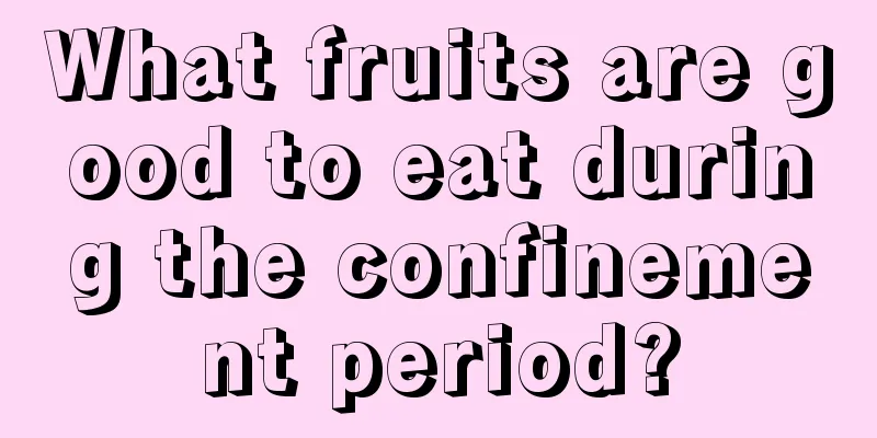 What fruits are good to eat during the confinement period?