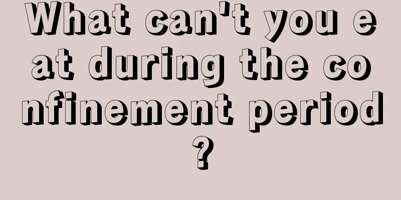 What can't you eat during the confinement period?