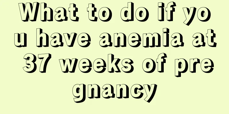 What to do if you have anemia at 37 weeks of pregnancy