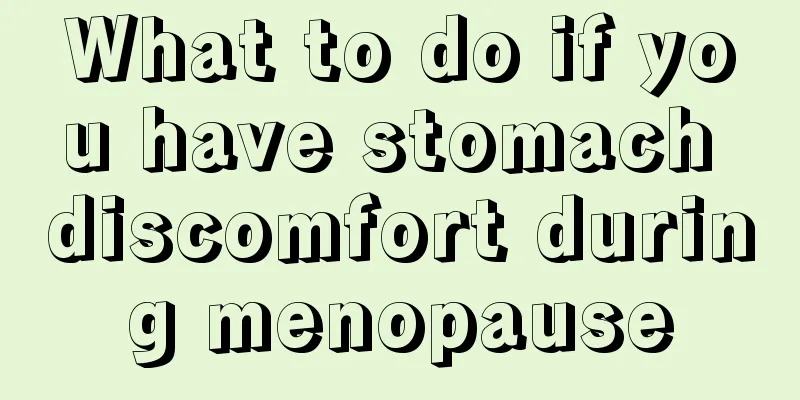 What to do if you have stomach discomfort during menopause