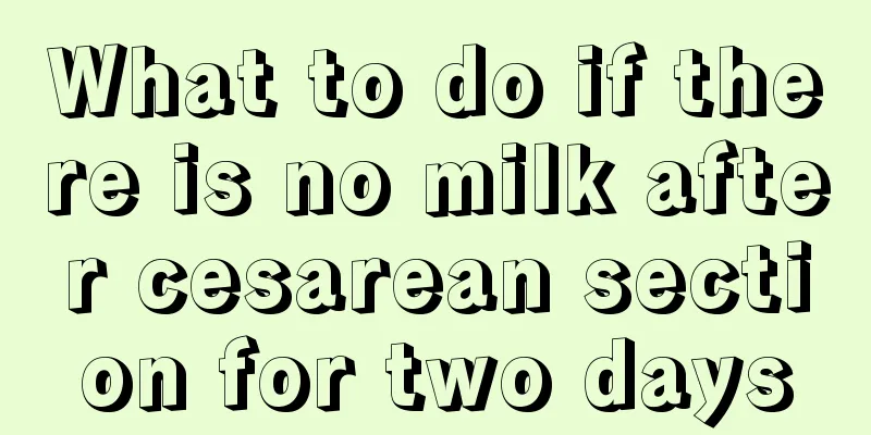 What to do if there is no milk after cesarean section for two days