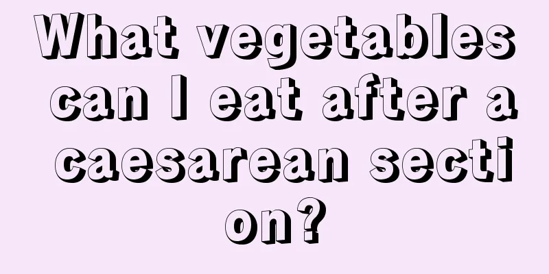 What vegetables can I eat after a caesarean section?