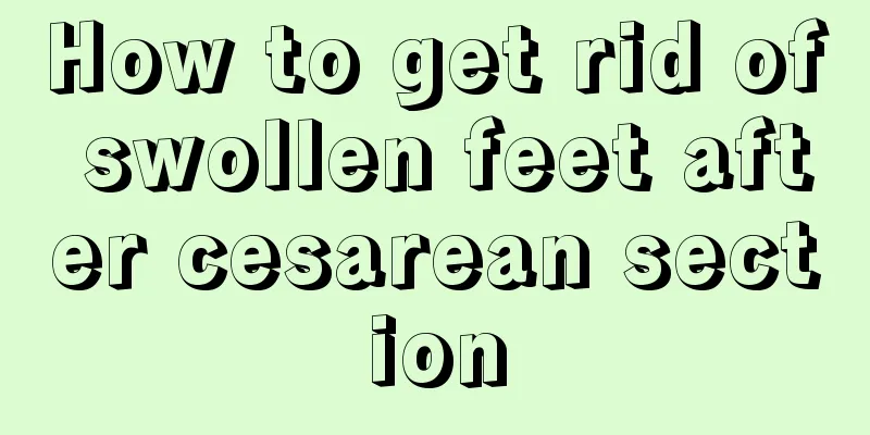 How to get rid of swollen feet after cesarean section