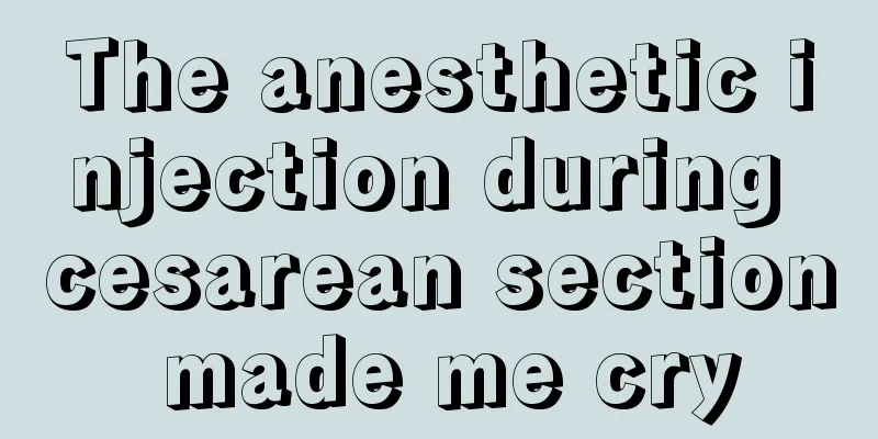 The anesthetic injection during cesarean section made me cry