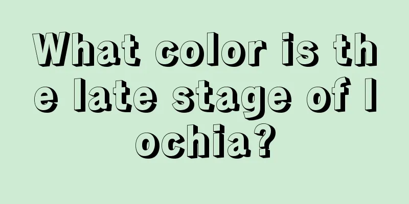 What color is the late stage of lochia?