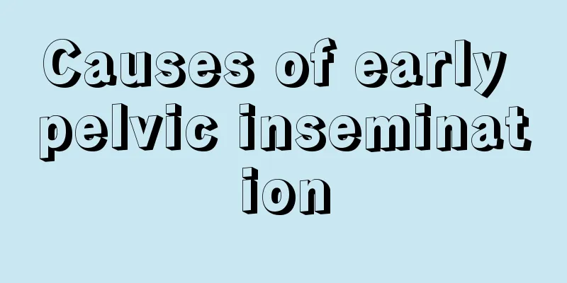 Causes of early pelvic insemination