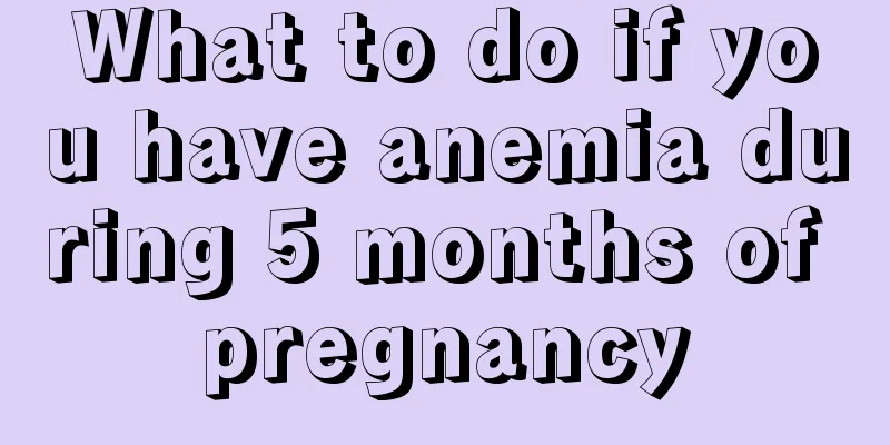 What to do if you have anemia during 5 months of pregnancy