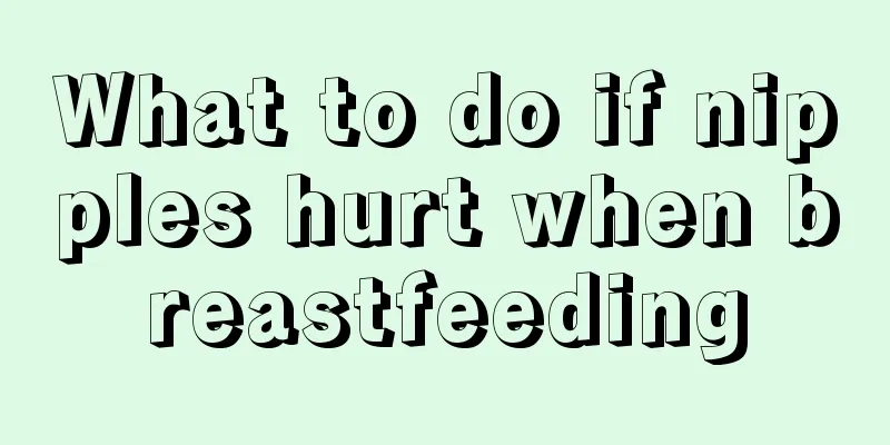 What to do if nipples hurt when breastfeeding