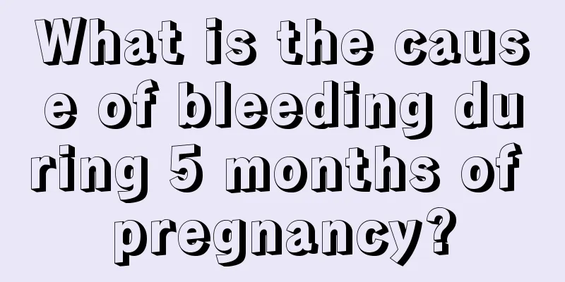 What is the cause of bleeding during 5 months of pregnancy?