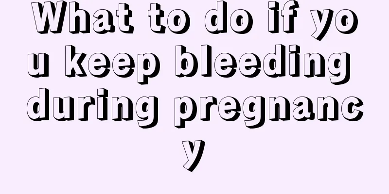 What to do if you keep bleeding during pregnancy