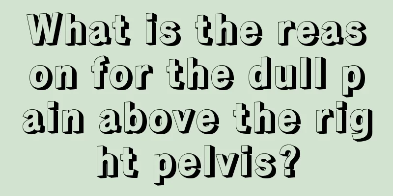 What is the reason for the dull pain above the right pelvis?