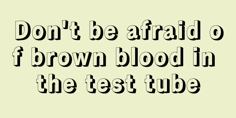 Don't be afraid of brown blood in the test tube