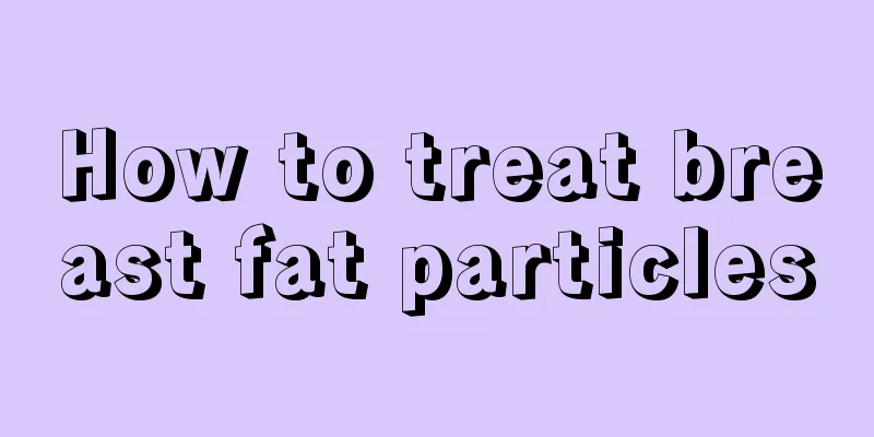 How to treat breast fat particles