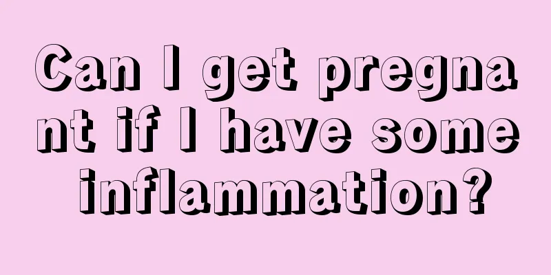 Can I get pregnant if I have some inflammation?