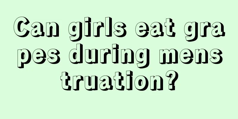 Can girls eat grapes during menstruation?