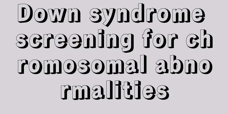 Down syndrome screening for chromosomal abnormalities