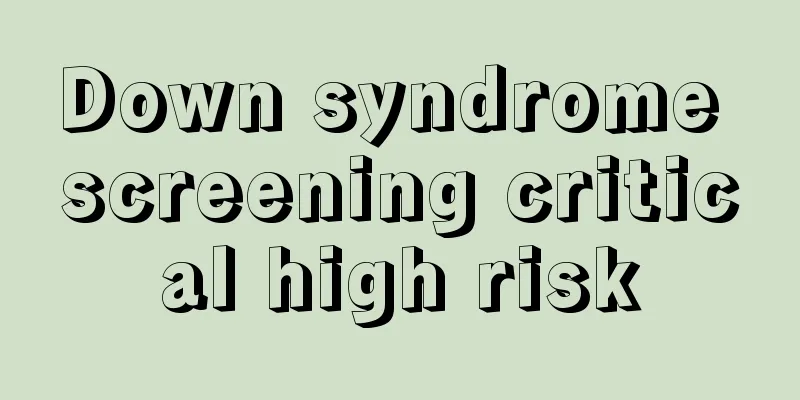 Down syndrome screening critical high risk