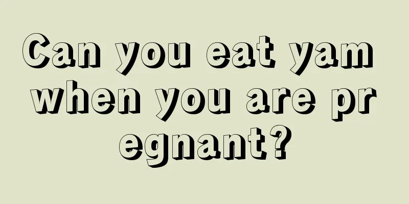 Can you eat yam when you are pregnant?