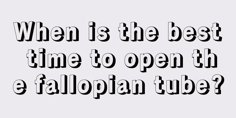 When is the best time to open the fallopian tube?