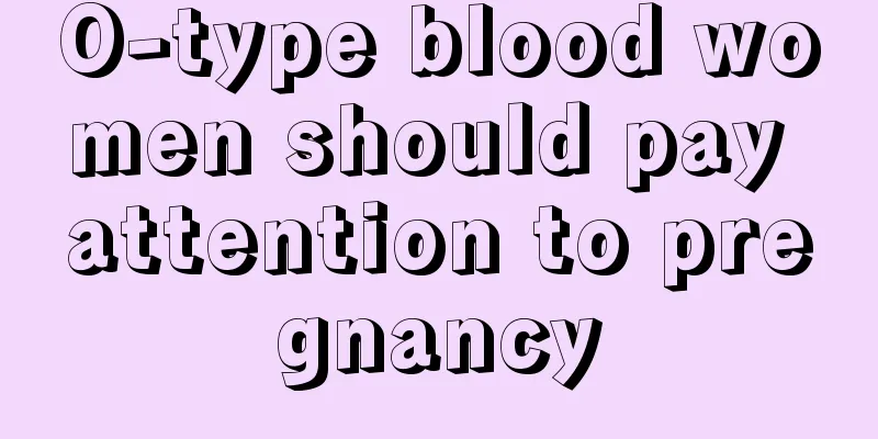 O-type blood women should pay attention to pregnancy