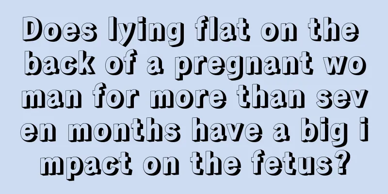 Does lying flat on the back of a pregnant woman for more than seven months have a big impact on the fetus?