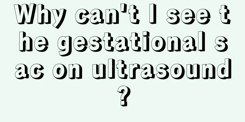 Why can't I see the gestational sac on ultrasound?