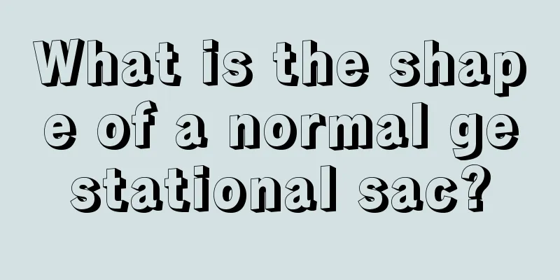 What is the shape of a normal gestational sac?