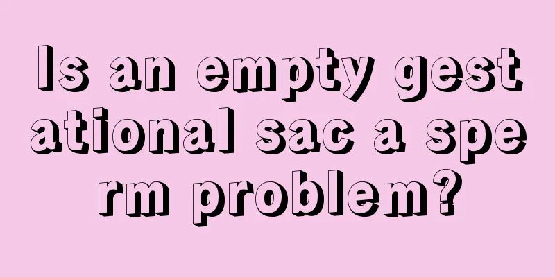 Is an empty gestational sac a sperm problem?