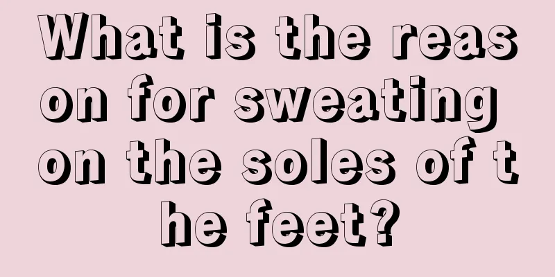 What is the reason for sweating on the soles of the feet?