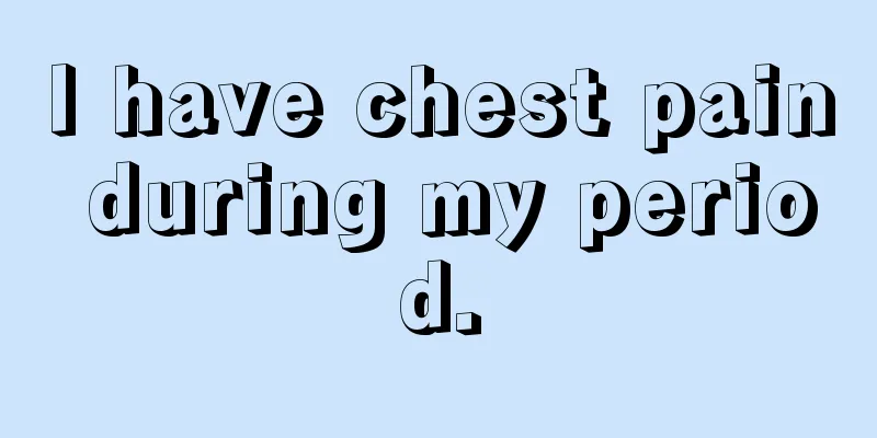 I have chest pain during my period.