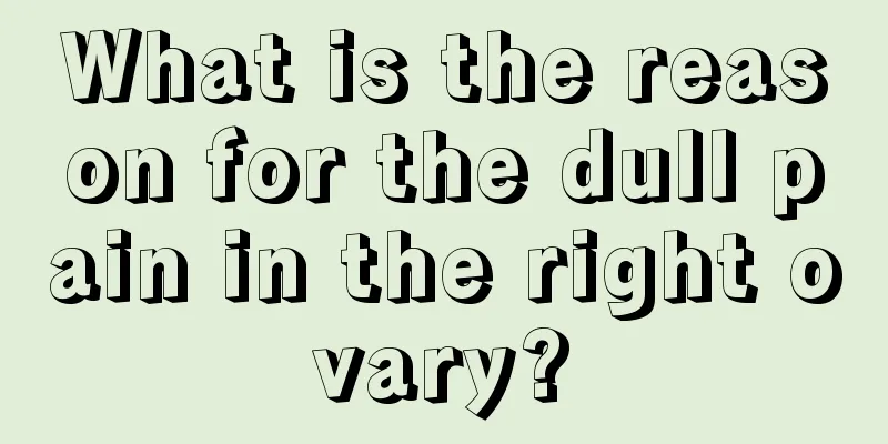 What is the reason for the dull pain in the right ovary?