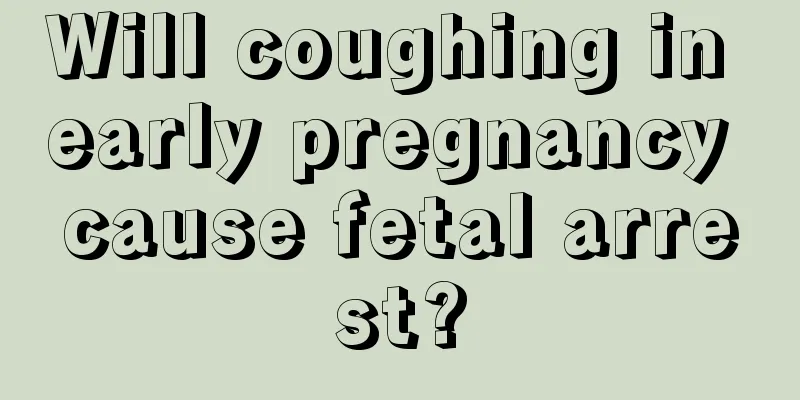 Will coughing in early pregnancy cause fetal arrest?