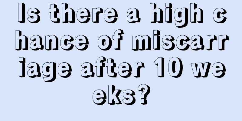 Is there a high chance of miscarriage after 10 weeks?