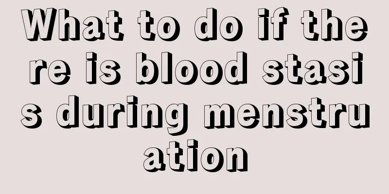 What to do if there is blood stasis during menstruation