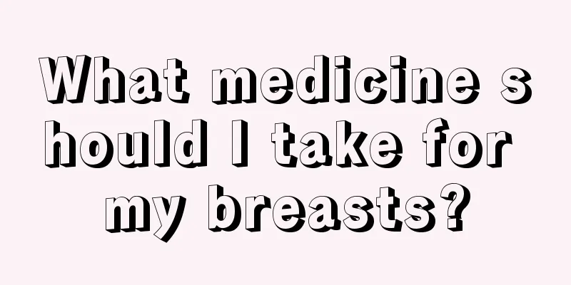 What medicine should I take for my breasts?