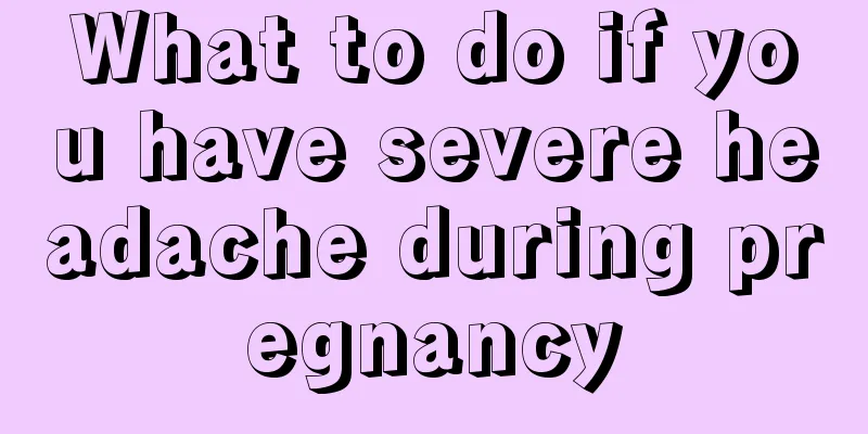 What to do if you have severe headache during pregnancy