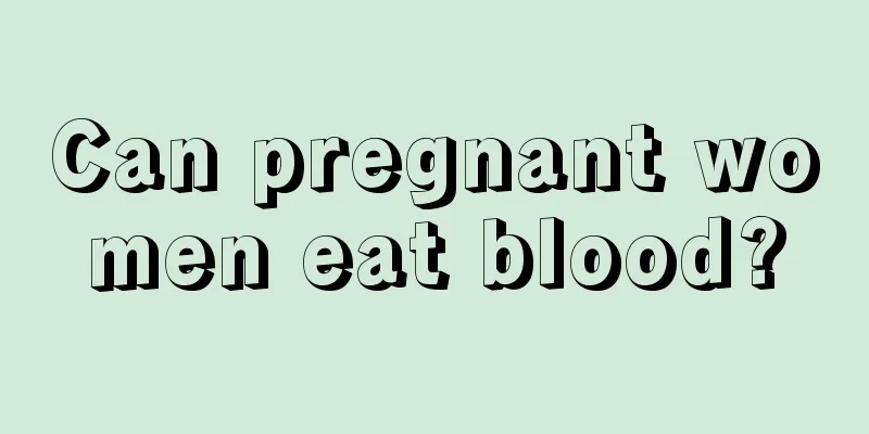 Can pregnant women eat blood?