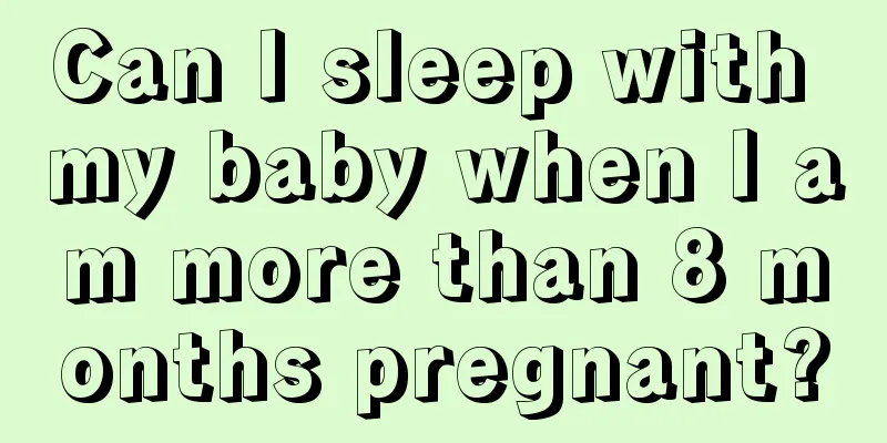 Can I sleep with my baby when I am more than 8 months pregnant?