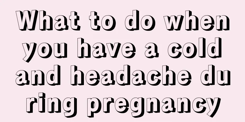 What to do when you have a cold and headache during pregnancy