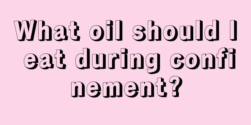 What oil should I eat during confinement?