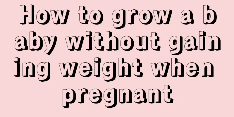 How to grow a baby without gaining weight when pregnant