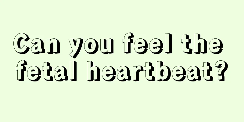 Can you feel the fetal heartbeat?